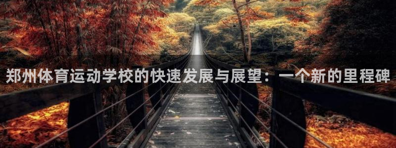 J9官方正版app集团官网首页：郑州体育运动学校的快