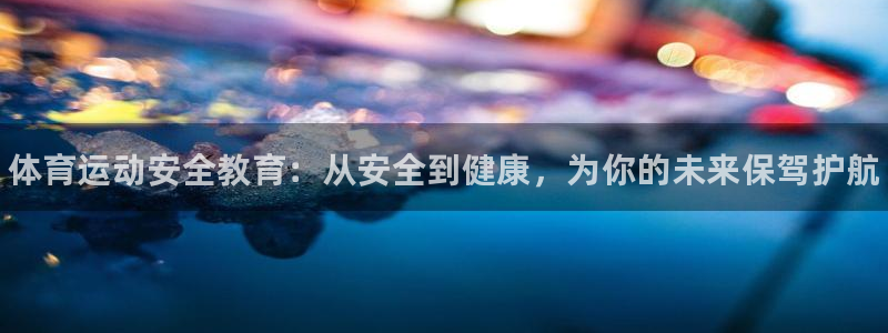 J9官网下载平台注册流程图：体育运动安全教育：从安全