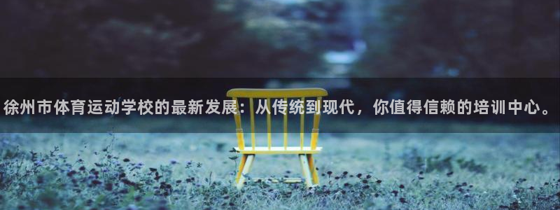 J9官网下载平台注册：徐州市体育运动学校的最新发展：