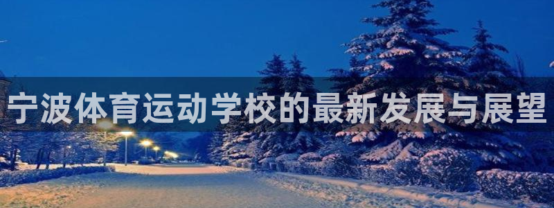  九游官网退款：宁波体育运动学校的最新发展与展望