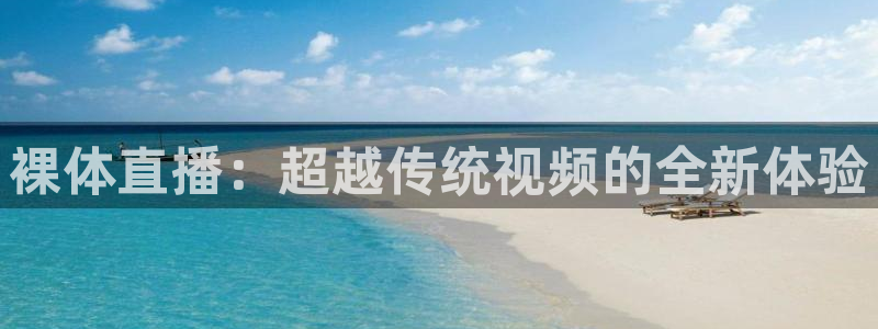24直播网看球：裸体直播：超越传统视频的全新体验